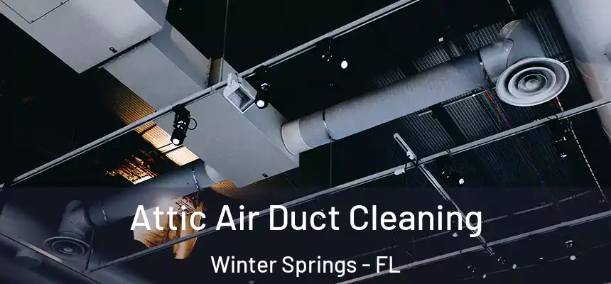 Attic Air Duct Cleaning Winter Springs - FL