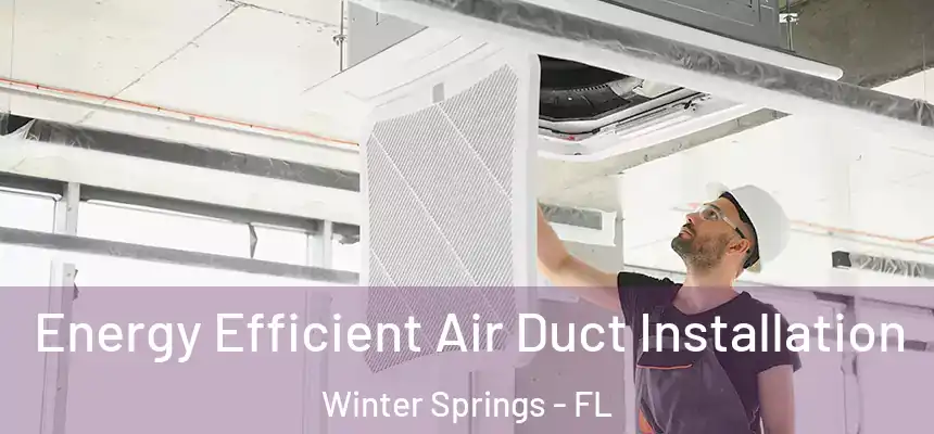 Energy Efficient Air Duct Installation Winter Springs - FL