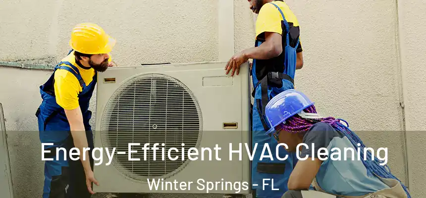  Energy-Efficient HVAC Cleaning Winter Springs - FL