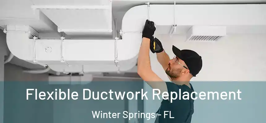  Flexible Ductwork Replacement Winter Springs - FL