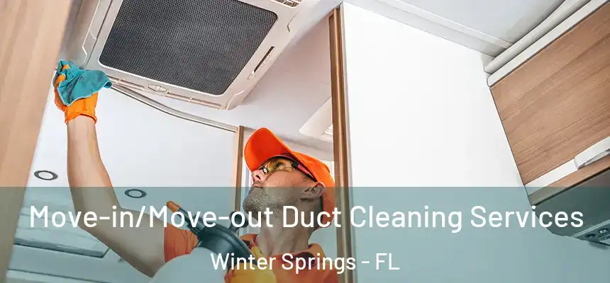 Move-in/Move-out Duct Cleaning Services Winter Springs - FL