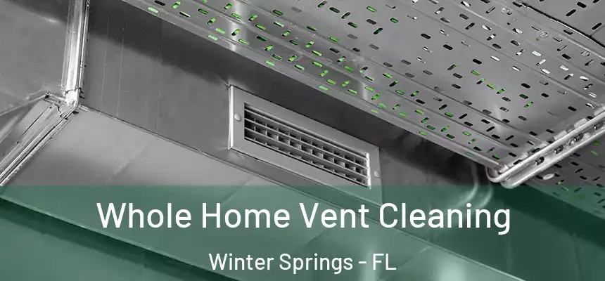 Whole Home Vent Cleaning Winter Springs - FL